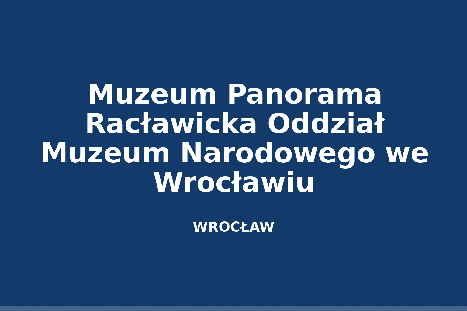 Muzeum Panorama Racławicka Oddział Muzeum Narodowego we Wrocławiu